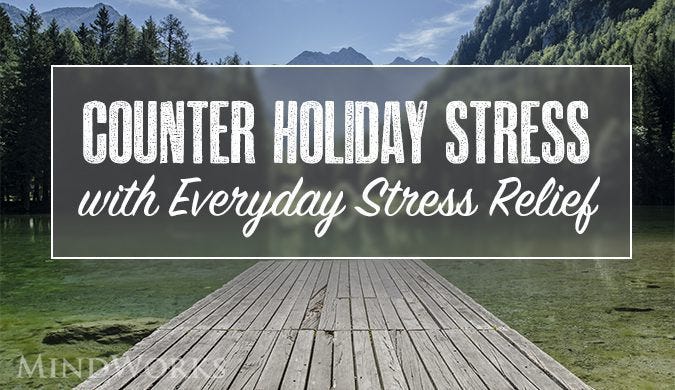 Counter Holiday Stress with Everyday Stress Relief