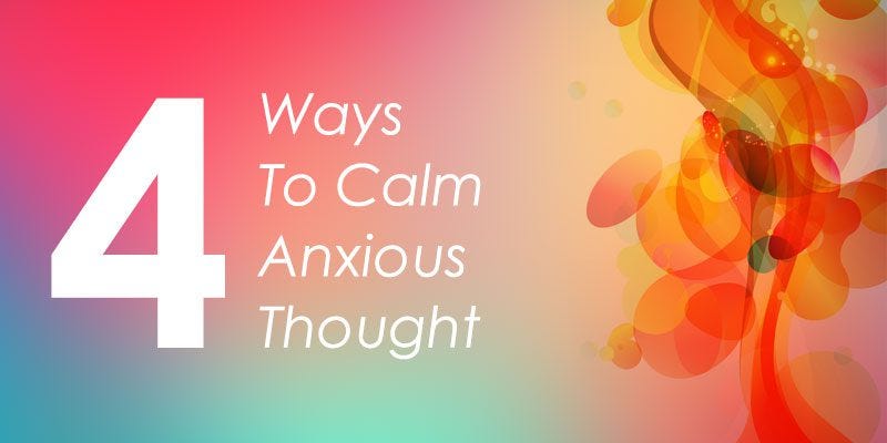 4 of the Best Ways to Calm Anxious Thoughts